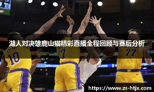 湖人对决雄鹿山猫精彩直播全程回顾与赛后分析