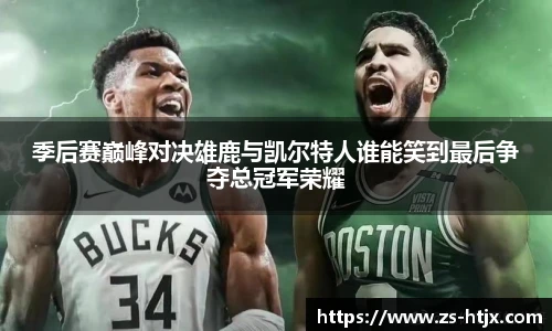 季后赛巅峰对决雄鹿与凯尔特人谁能笑到最后争夺总冠军荣耀